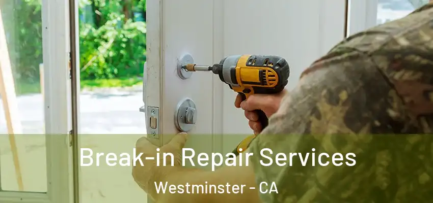 Break-in Repair Services Westminster - CA